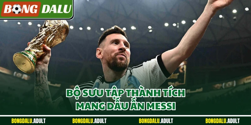 Bộ sưu tập thành tích mang dấu ấn Messi