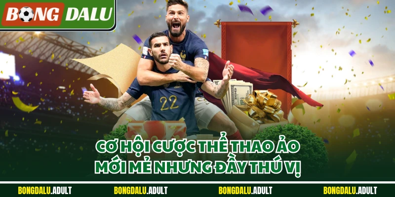 Cơ hội cược thể thao ảo mới mẻ nhưng đầy thú vị