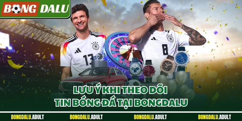 Lưu ý khi theo dõi Tin bóng đá tại Bongdalu