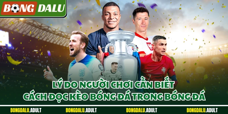 Lý do người chơi cần biết cách đọc kèo bóng đá trong bóng đá