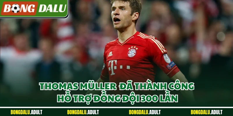 Thomas Müller  đã thành công hỗ trợ đồng đội 300 lần